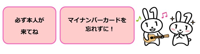 必ずご本人様がマイナンバーカードを忘れずに持ってきてください